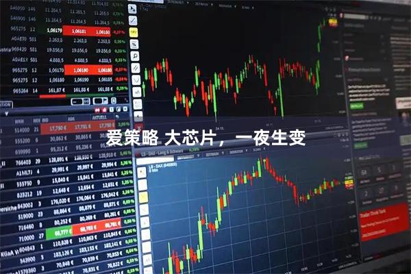 爱策略 大芯片，一夜生变
